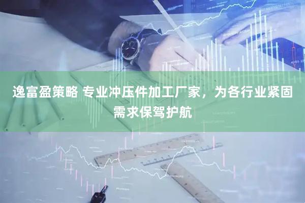 逸富盈策略 专业冲压件加工厂家，为各行业紧固需求保驾护航